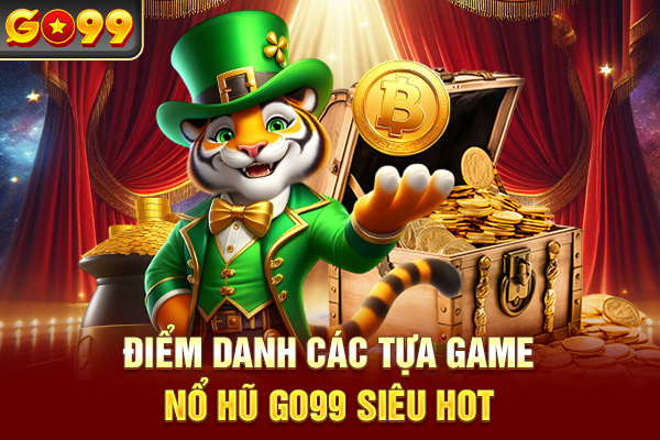 Điểm danh các tựa game nổ hũ Go99 siêu hot