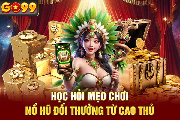 Học hỏi mẹo chơi nổ hũ đổi thưởng từ cao thủ