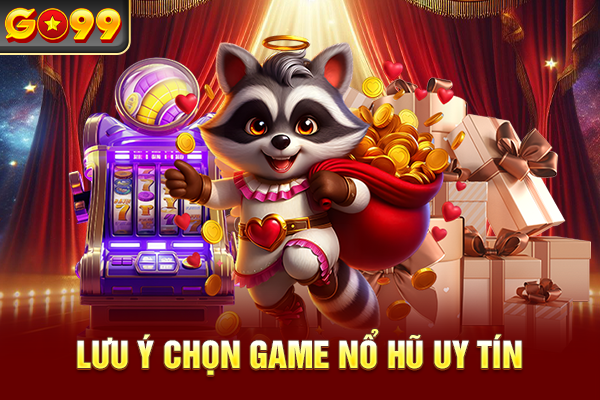 Lưu ý chọn game nổ hũ uy tín
