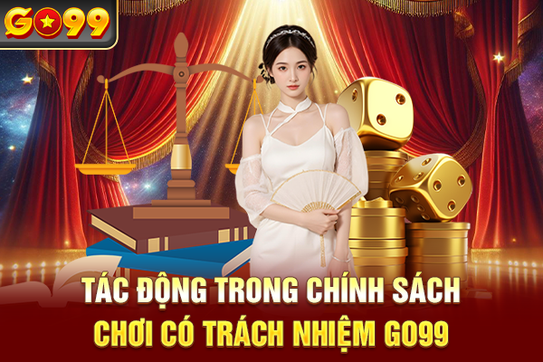 Tác động trong chính sách chơi có trách nhiệm Go99