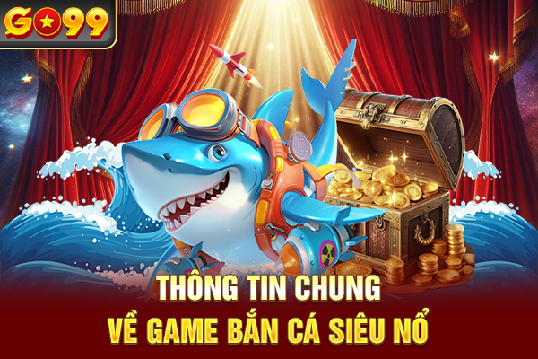 Thông tin chung về game bắn cá siêu nổ