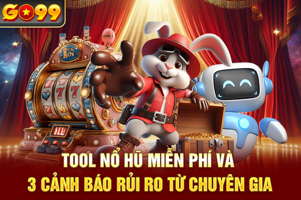 Tool Nổ Hũ Miễn Phí Và 3 Cảnh Báo Rủi Ro Từ Chuyên Gia