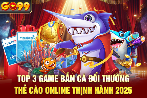 Top 3 Game Bắn Cá Đổi Thưởng Thẻ Cào Online Thịnh Hành