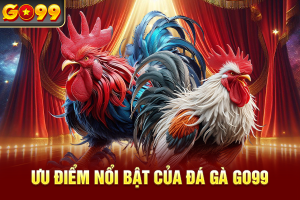 Ưu điểm nổi bật của đá gà Go99
